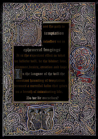 Bestiary Imaginary beings 8: About temptation Does the path to temptation involves us in ephemeral longings It is the expectant effect in what we believe will, be the divine: love, pleasure or desire, creation and hope. In the languor of the will the constant haunting of temptation becomes a merciful